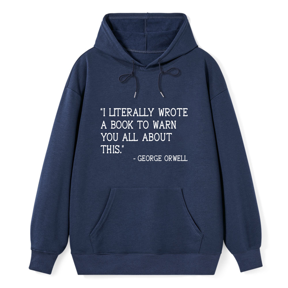 Wardrobecart George Orwell Quote I Literally Wrote A Book To Warn You All About This Unisex Classic Hoodie