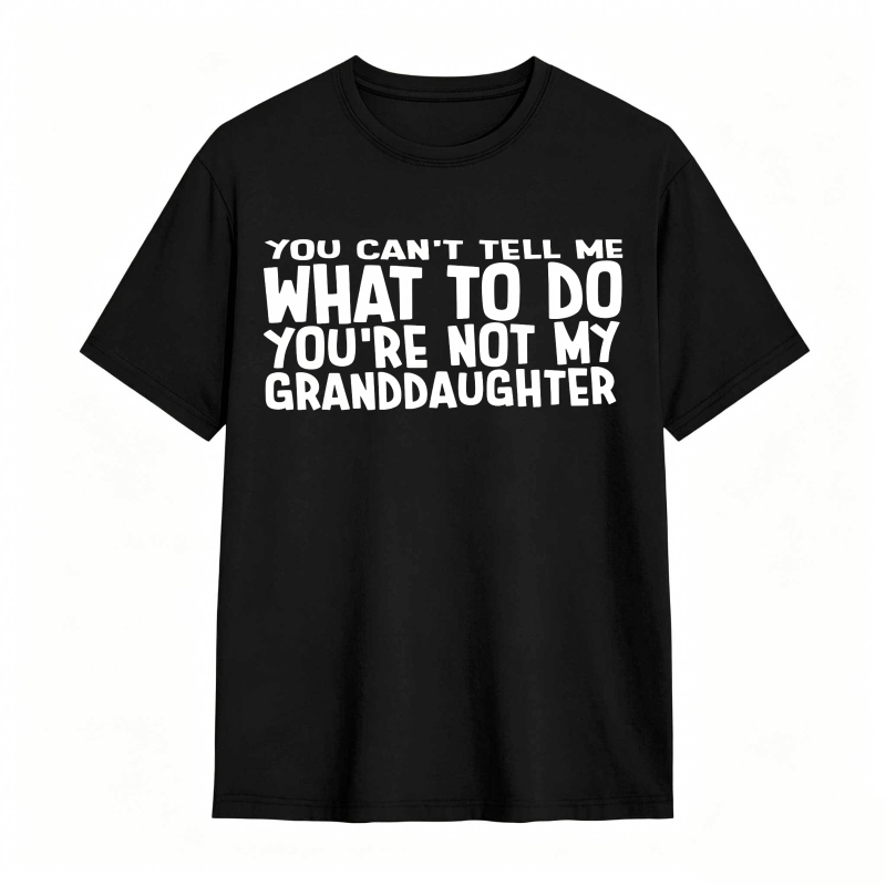 You Cant Tell Me What To Do Youre Not My Granddaughter Unisex Classic T-shirt