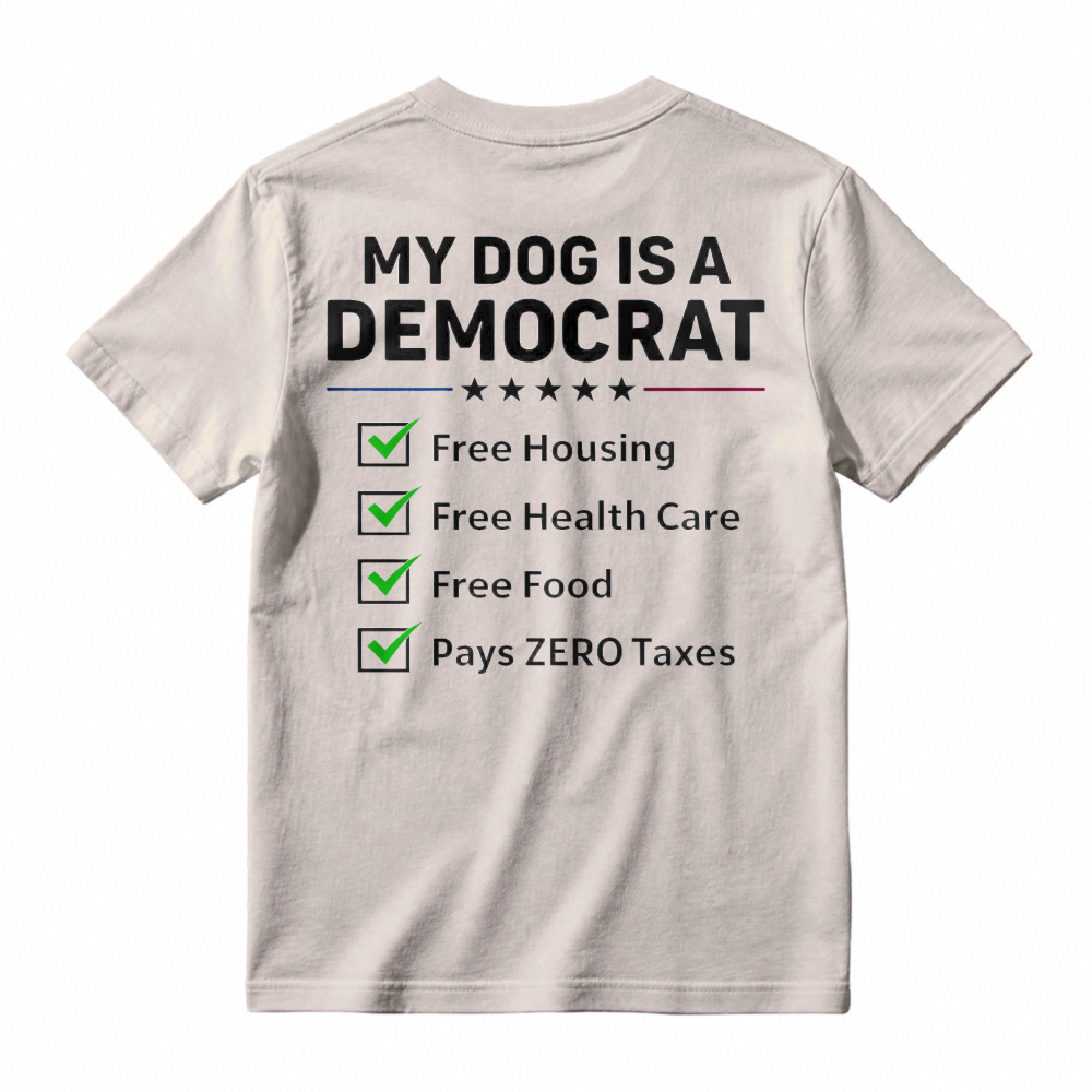 My Dog Is A Democrat Free Housing Free Health Care Free Food Pays Zero Taxes T-shirt