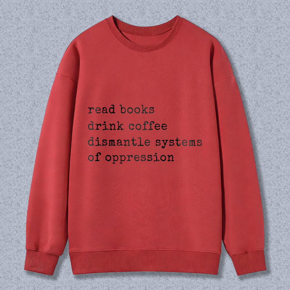Wardrobecart Read Books Drink Coffee Dismantle Systems Of Oppression Unisex Classic Sweatshirt