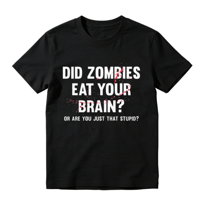 Did Zombies Eat Your Brain Or Are You Just That Stupid Funny Quote Graphic T-shirt