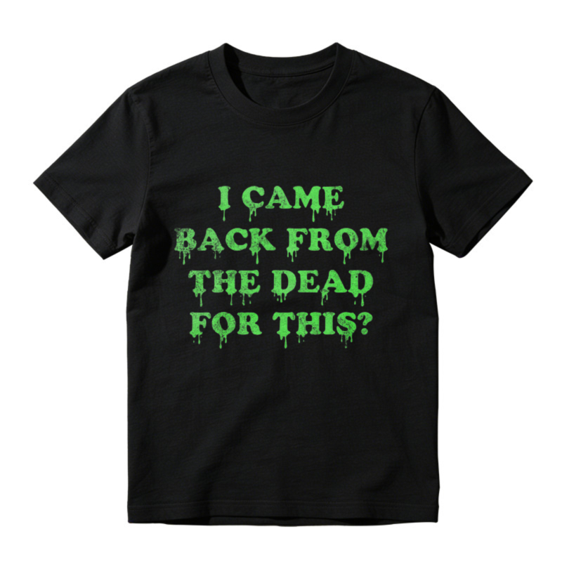 I Came Back From The Dead For This Funny Halloween Horror Quote Graphic T-shirt