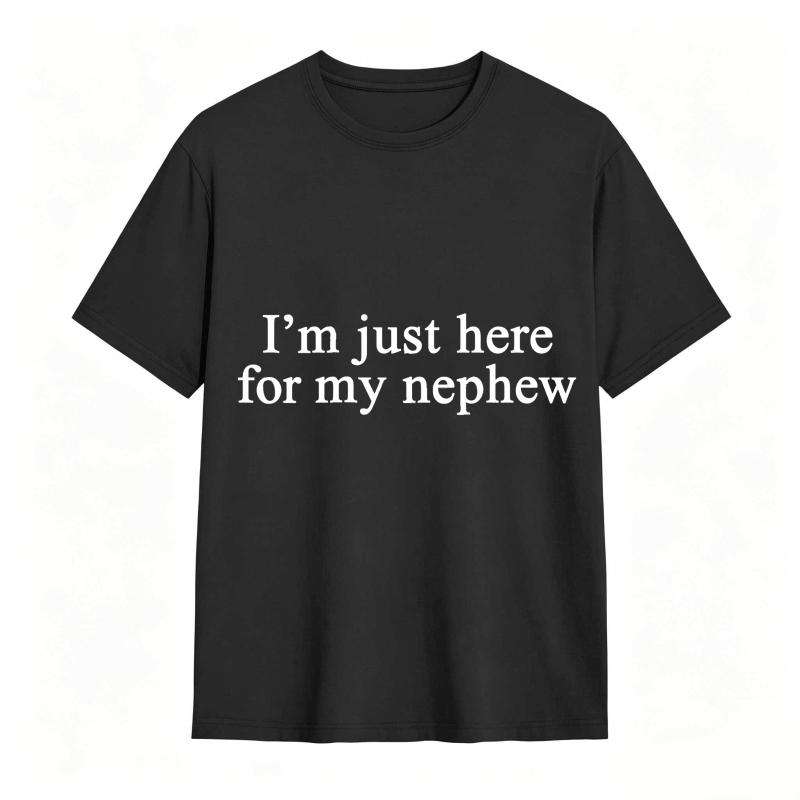 I'm Just Here For My Nephew tshirt 100% cotton