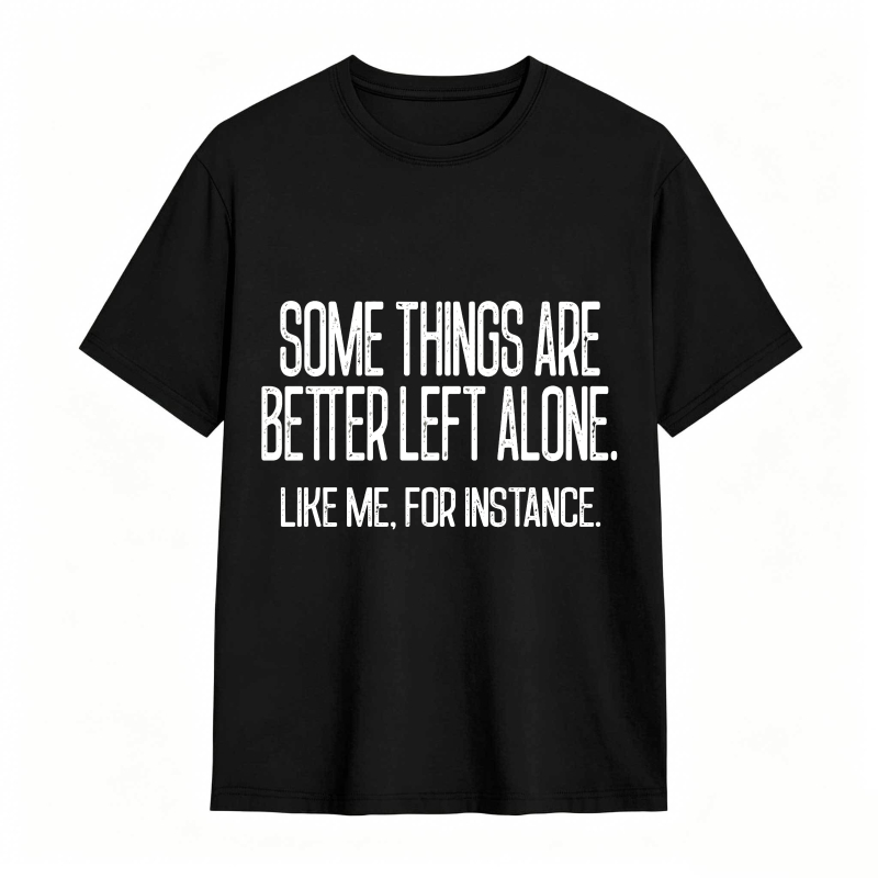 Some Things Are Better Left Alone Tee