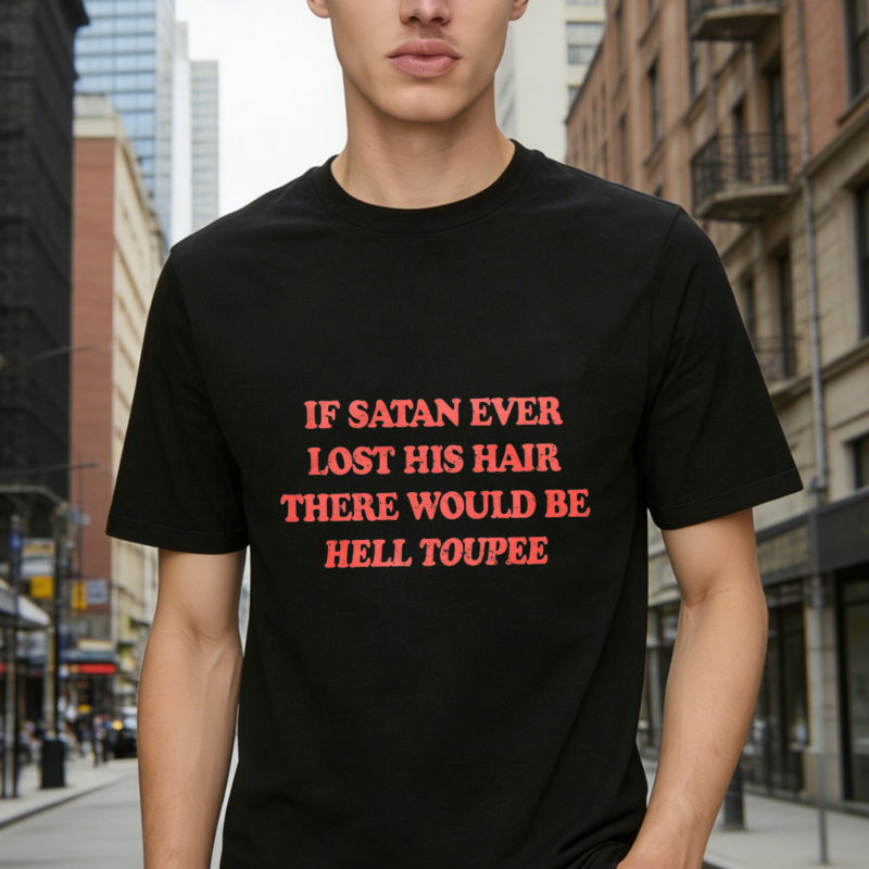 If Satan Ever Lost His Hair There Would Be Hell Toupee Funny Quote T-shirt