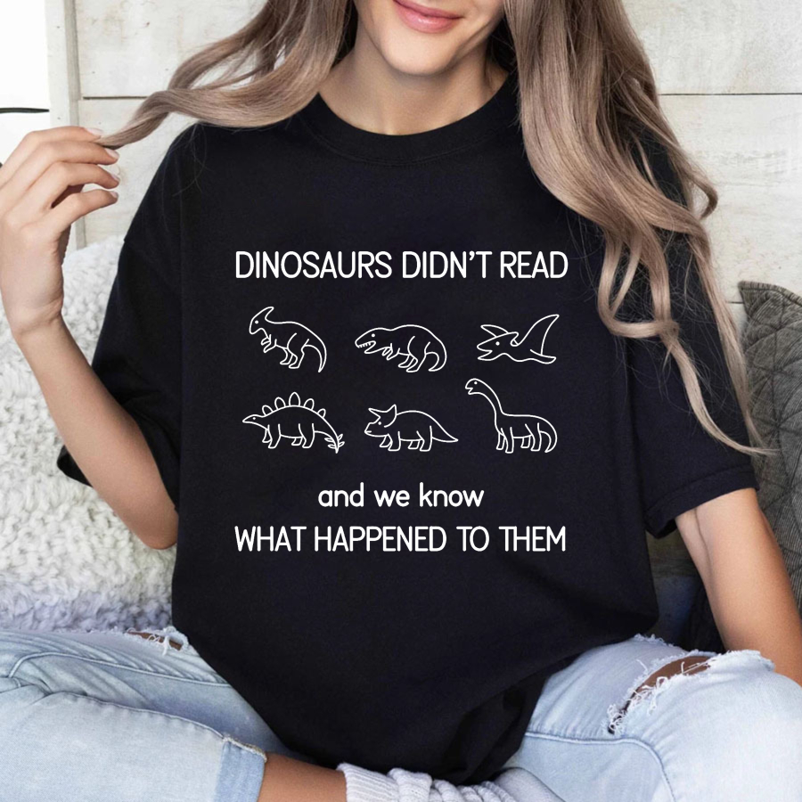 Wardrobecart Dinosaurs Didn't Read And We Know What Happened To Them Tshirt
