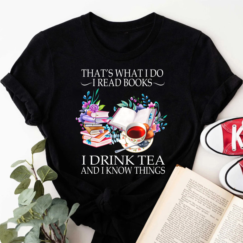 Wardrobecart That's What I Do I Read Books I Drink Tea And I Know Things Tshirt
