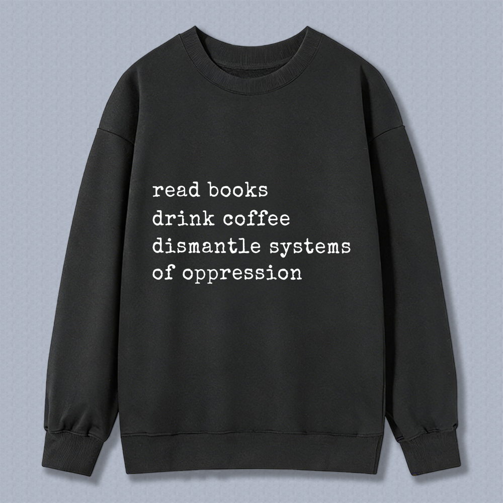 Wardrobecart Read Books Drink Coffee Dismantle Systems Of Oppression Unisex Classic Sweatshirt