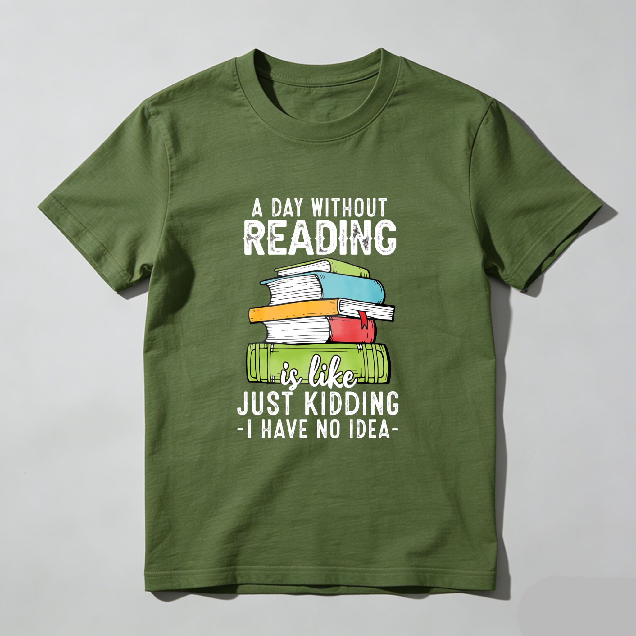 Wardrobecart A Day Without Reading Is Like Just Kidding I Have No Idea Tshirt