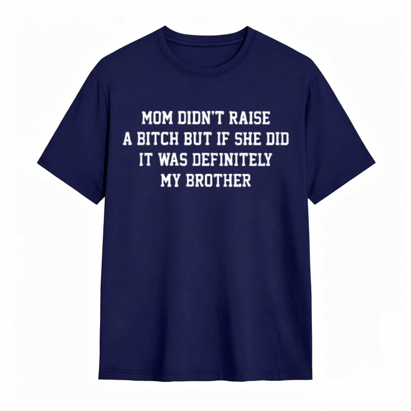 Mom Didn't Raise A But If She Did It Was Definitely My Brother Funny Sibling T-shirt