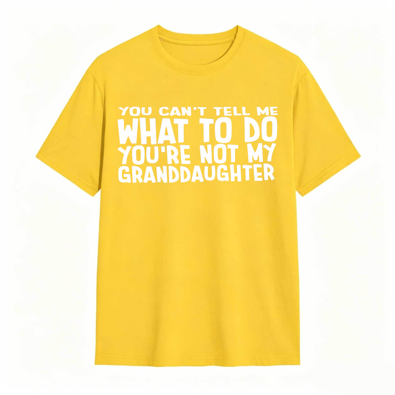 You Cant Tell Me What To Do Youre Not My Granddaughter Unisex Classic T-shirt