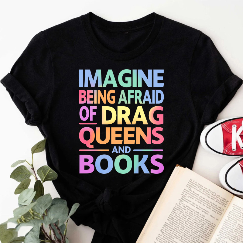 Wardrobecart Imagine Being Afraid Of Drag Queens And Books Tshirt