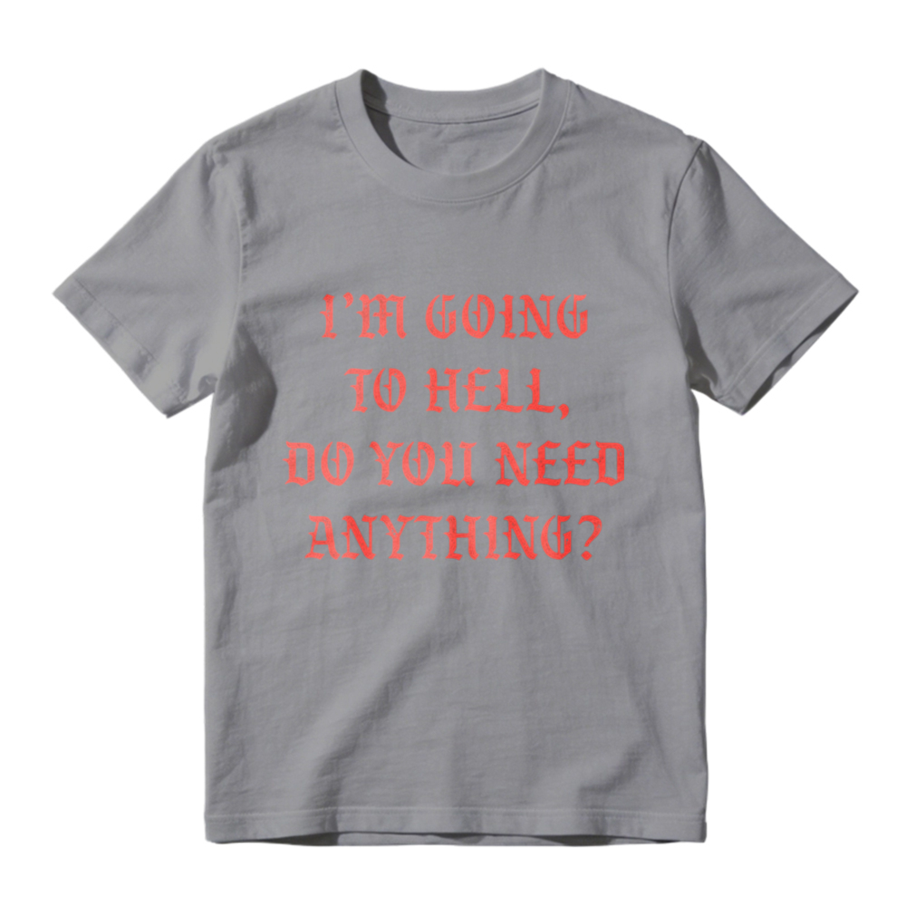 I Am Going To Hell Do You Need Anything Funny Quote Graphic T-shirt
