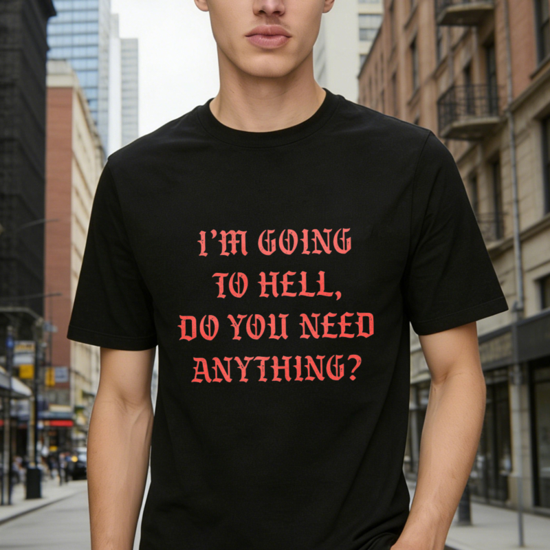 I Am Going To Hell Do You Need Anything Funny Quote Graphic T-shirt