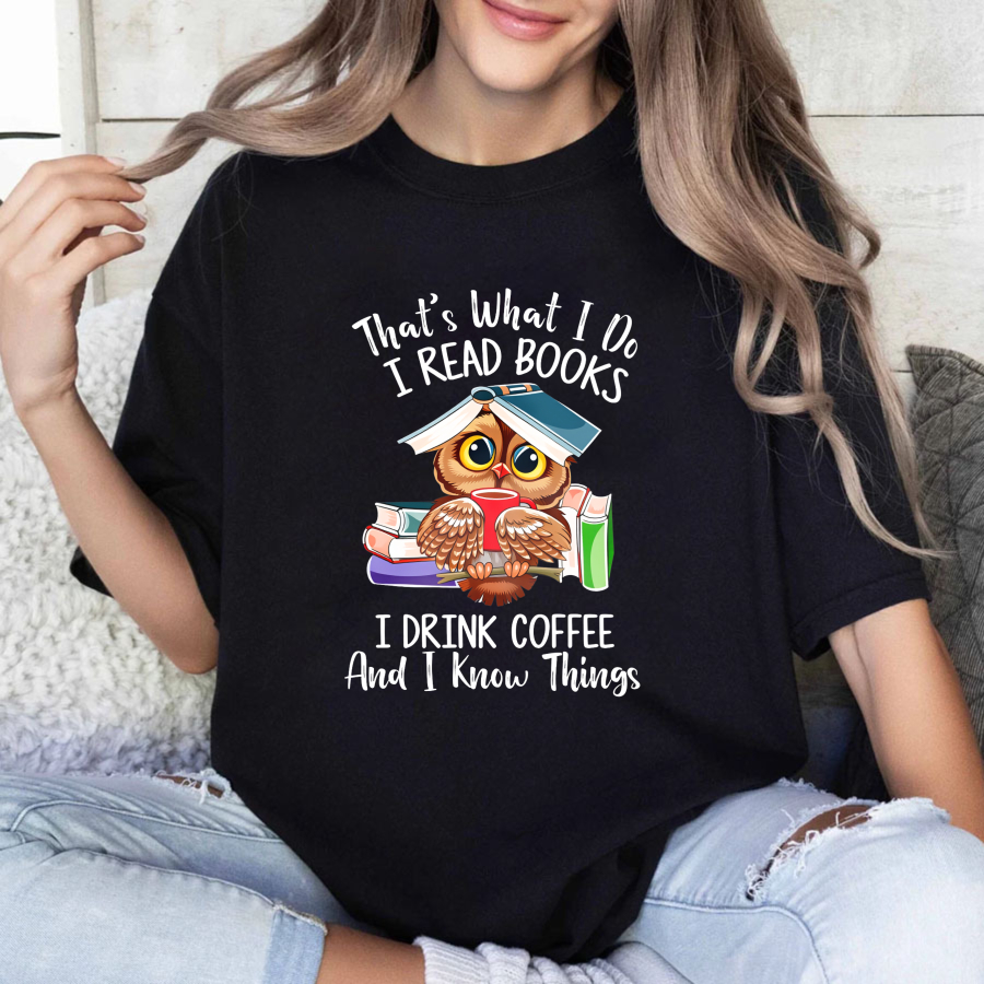 Wardrobecart That's What I Do I Read Books I Drink Coffee And I Know Things Tshirt