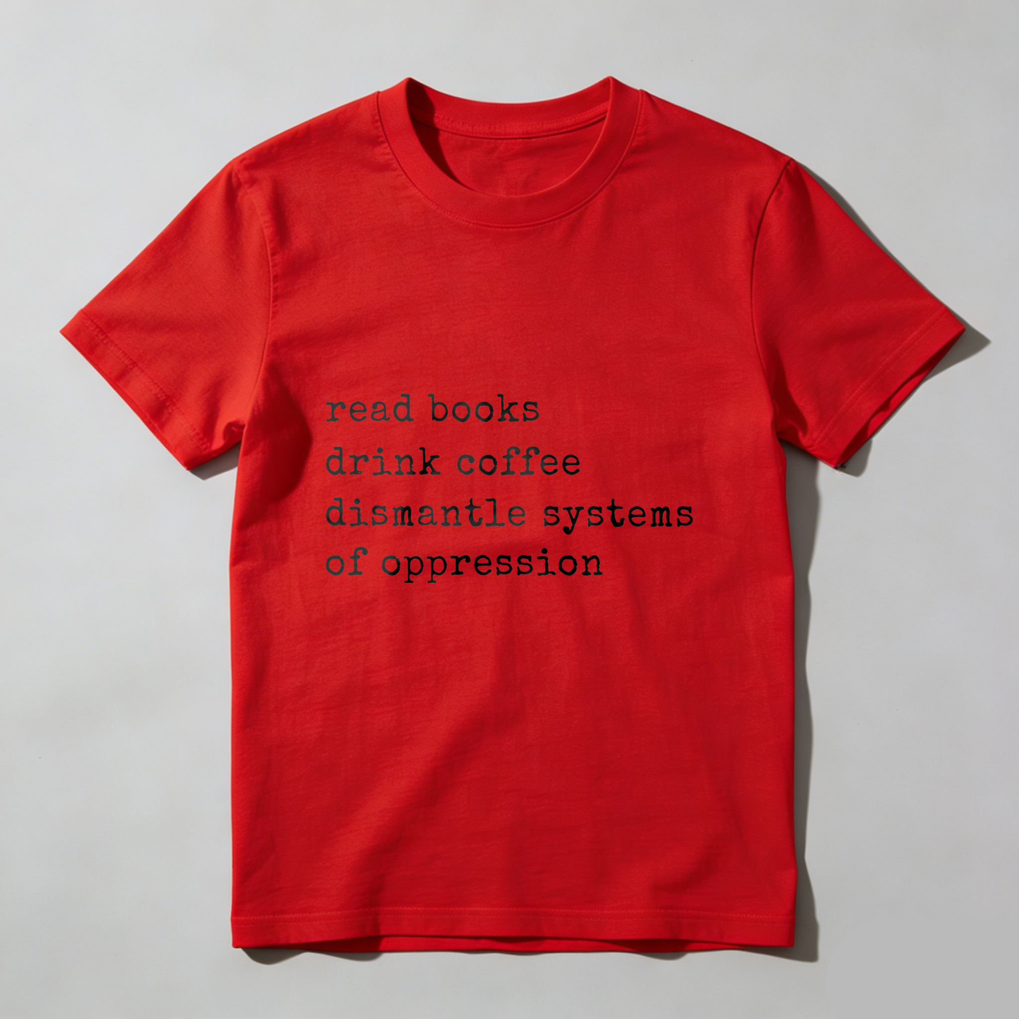 Wardrobecart Read Books Drink Coffee Dismantle Systems Of Oppression tshirt