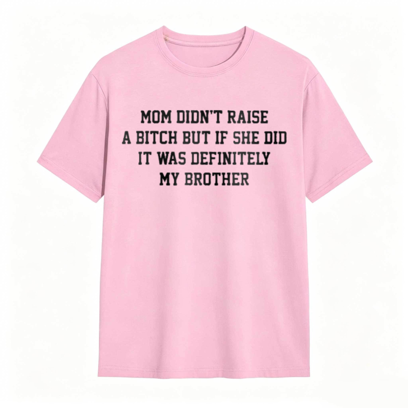 Mom Didn't Raise A But If She Did It Was Definitely My Brother Funny Sibling T-shirt