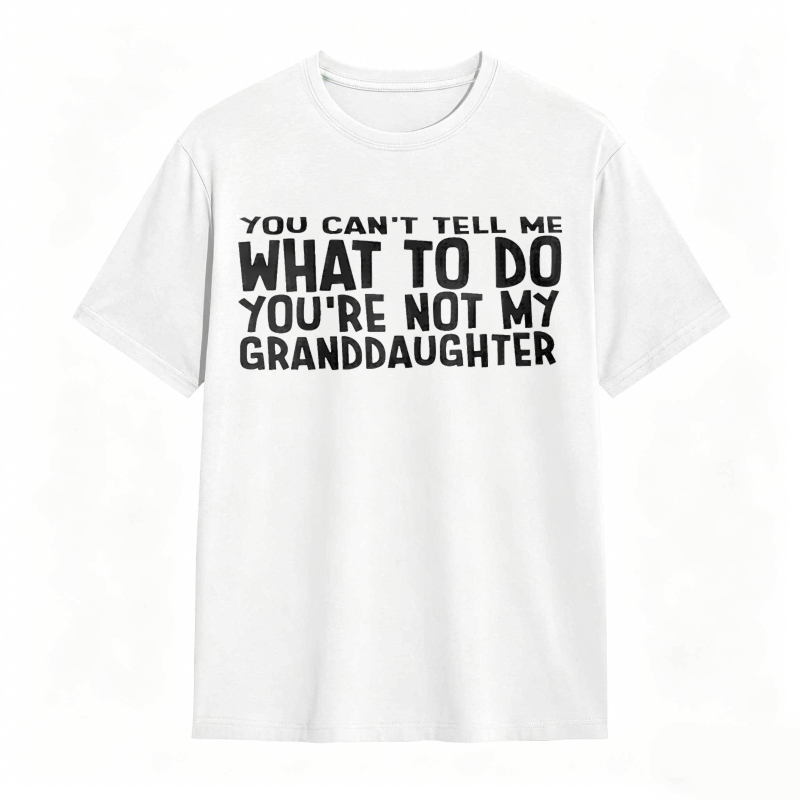 You Cant Tell Me What To Do Youre Not My Granddaughter Unisex Classic T-shirt