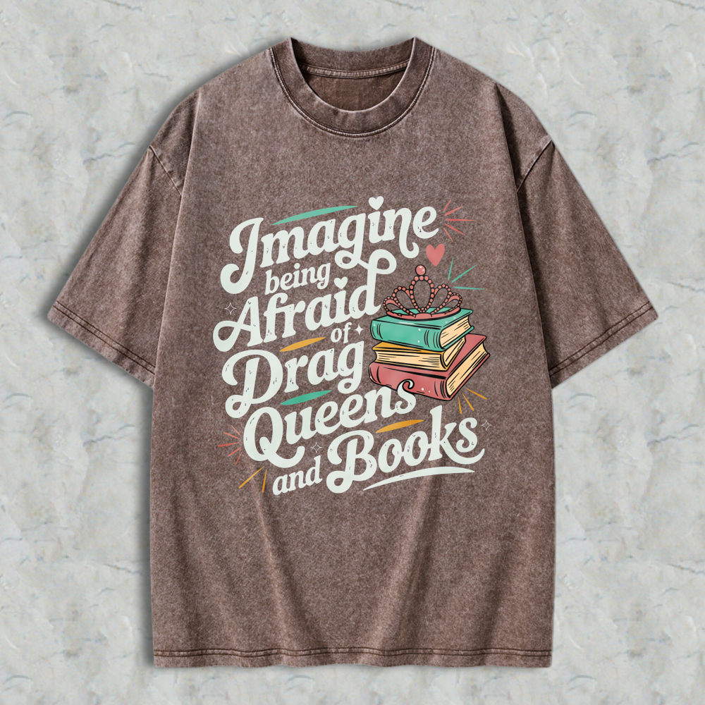 Wardrobecart Imagine Being Afraid Of Drag Queens And Books Unisex Washed T-shirt
