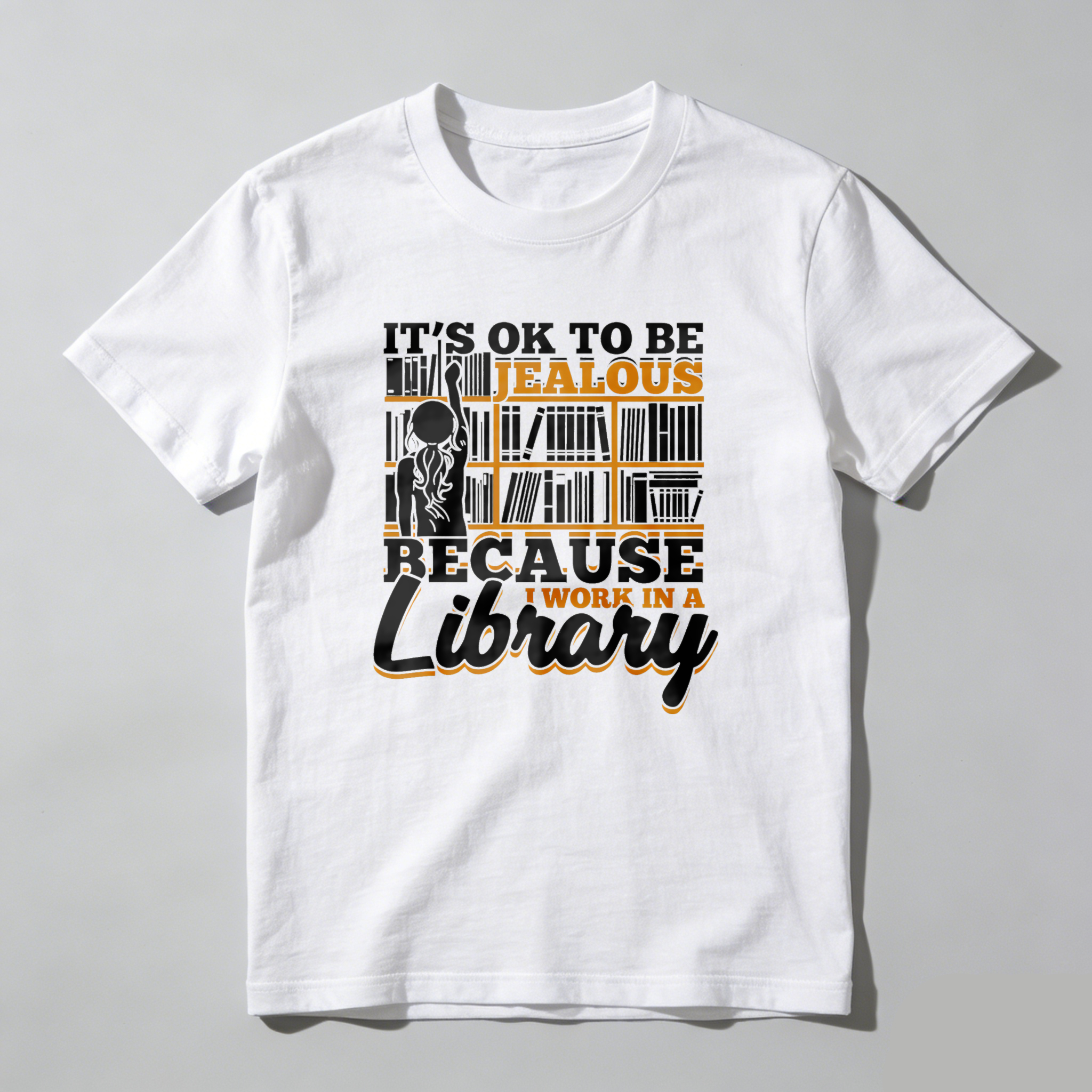 Wardrobecart It's Ok To Be Jealous Because I Work In A Library Tshirt