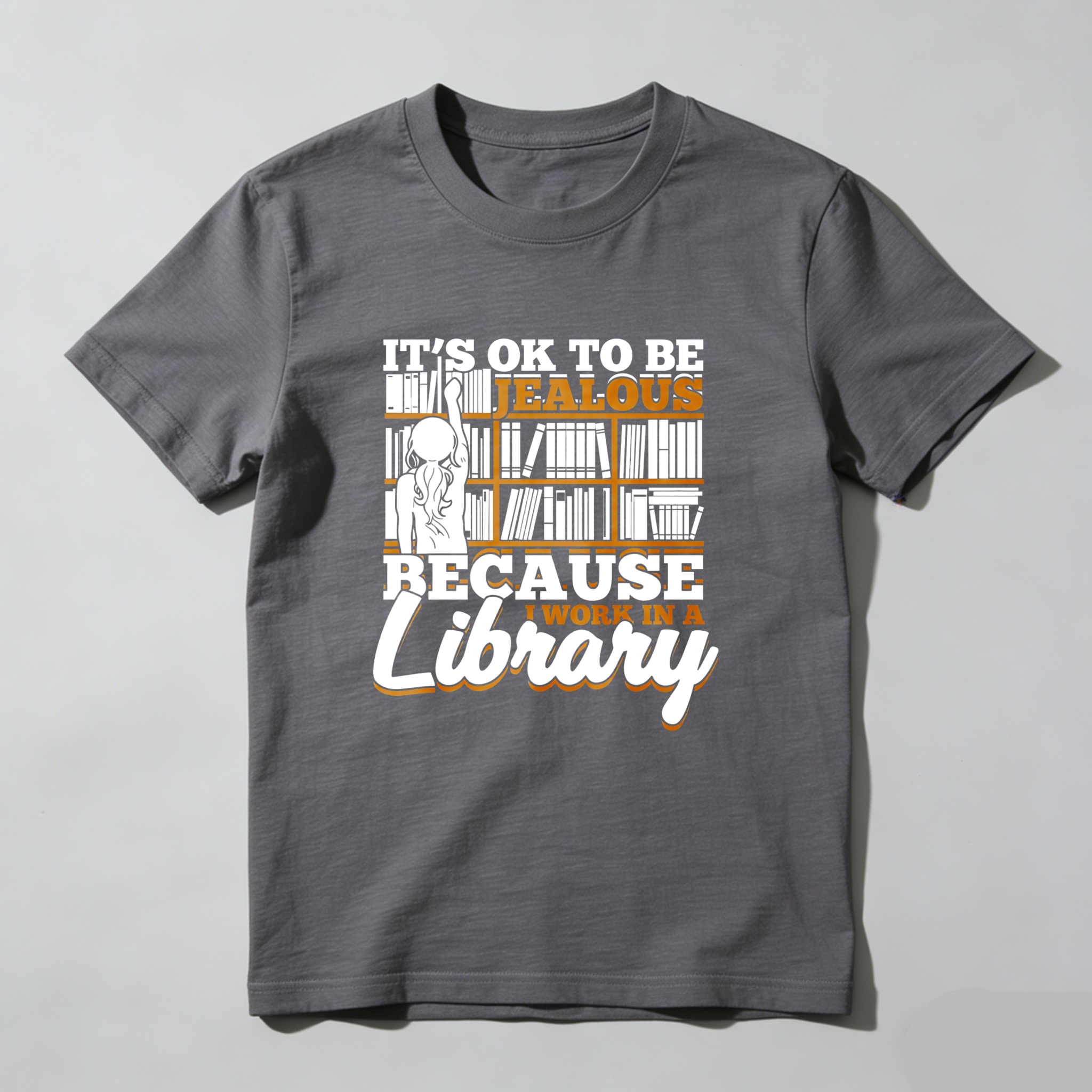 Wardrobecart It's Ok To Be Jealous Because I Work In A Library Tshirt