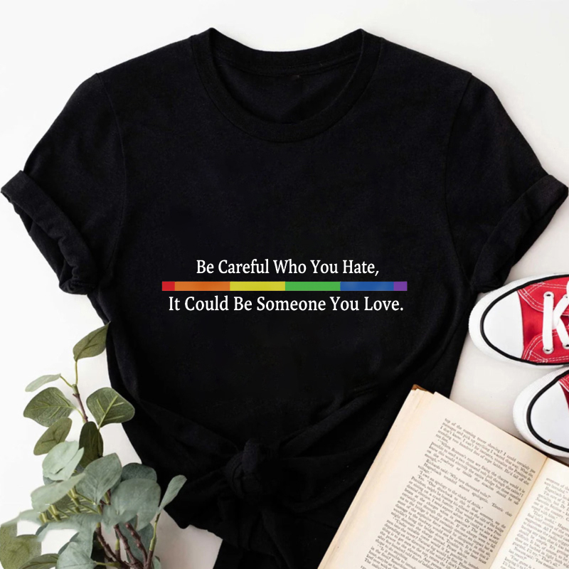 Wardrobecart Be Careful Who You Hate It Could Be Someone You Love Tshirt