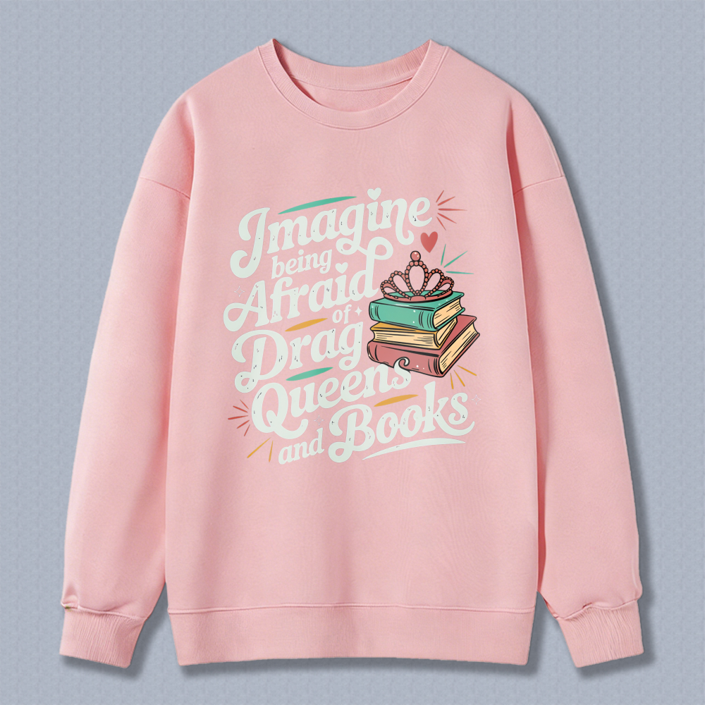 Wardrobecart Imagine Being Afraid Of Drag Queens And Books Unisex Classic Sweatshirt