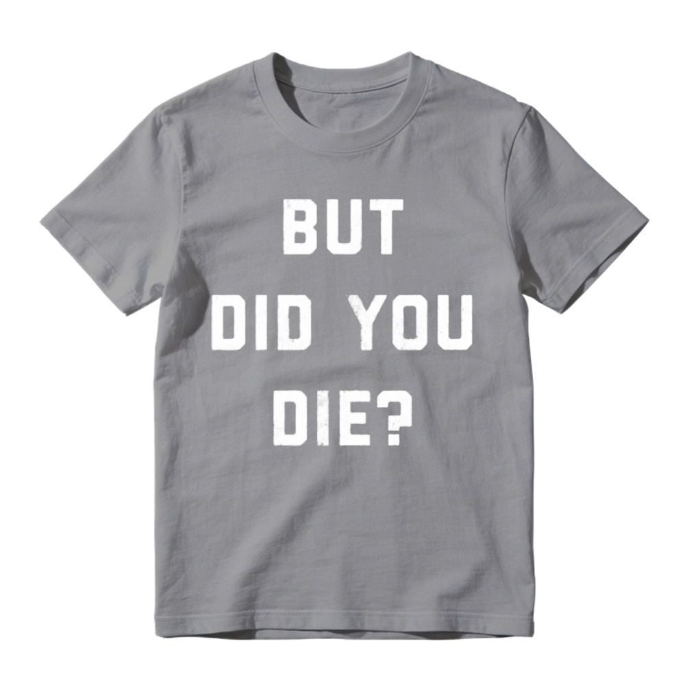 But Did You Die Funny Quote Graphic T-shirt