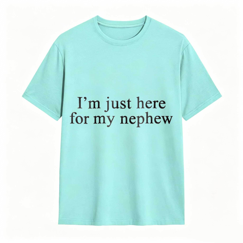 I'm Just Here For My Nephew tshirt 100% cotton