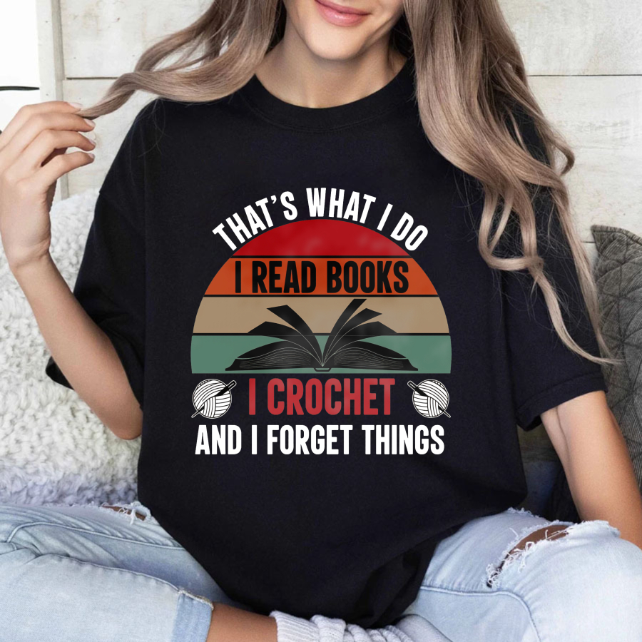 Wardrobecart That's What I Do I Read Books I Crochet And I Forget Things Tshirt