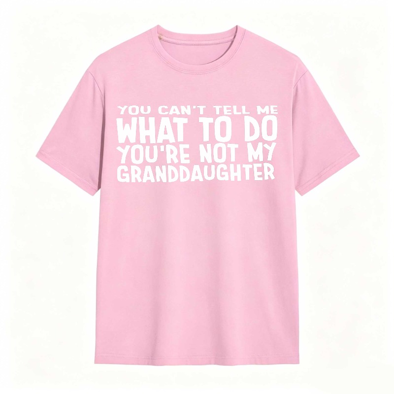 You Cant Tell Me What To Do Youre Not My Granddaughter Unisex Classic T-shirt