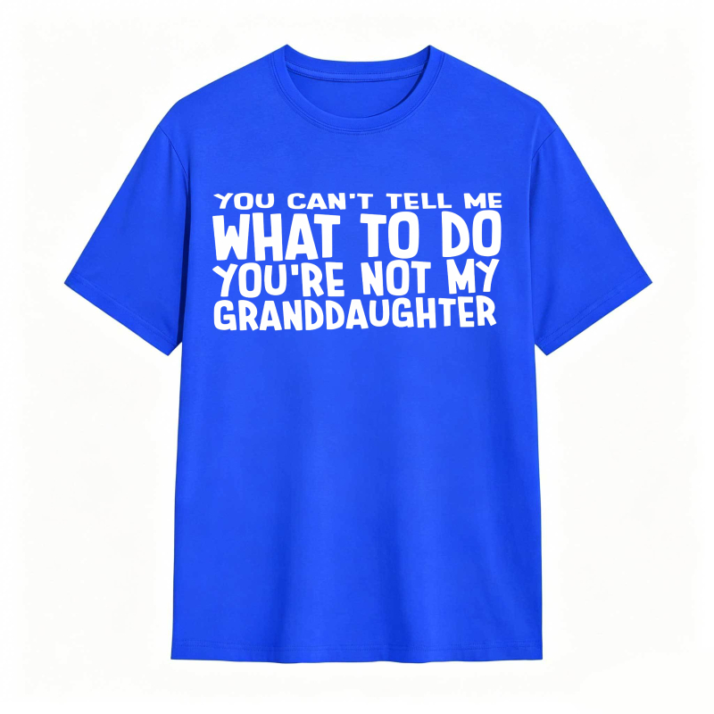 You Cant Tell Me What To Do Youre Not My Granddaughter Unisex Classic T-shirt