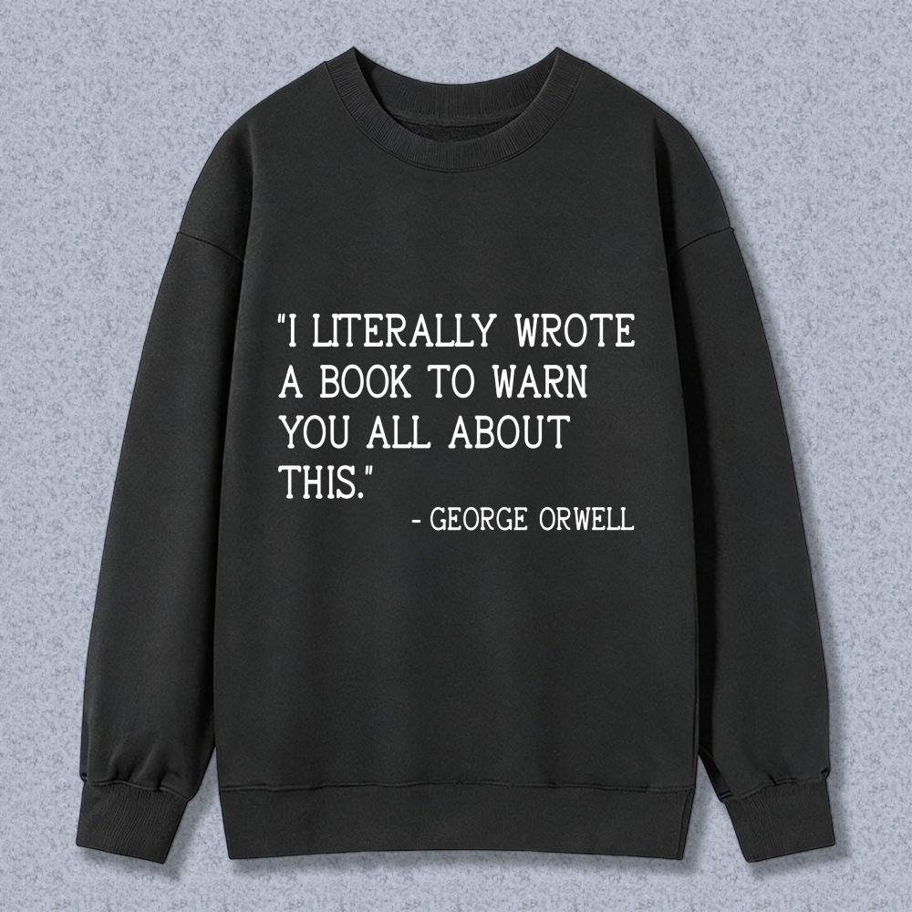 Wardrobecart I Literally Wrote A Book To Warn You All About This George Orwell Unisex Classic Sweatshirt