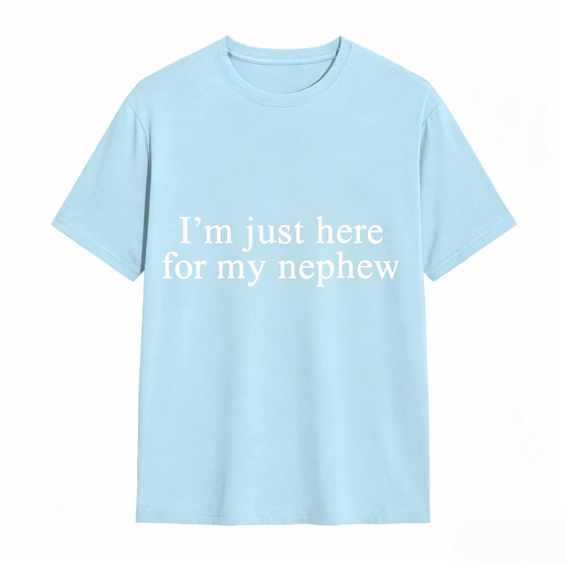 I'm Just Here For My Nephew tshirt 100% cotton