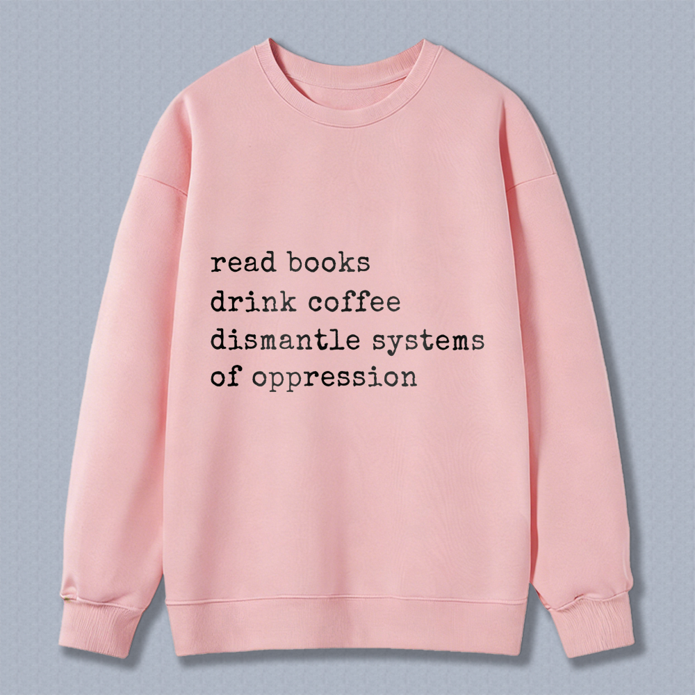 Wardrobecart Read Books Drink Coffee Dismantle Systems Of Oppression Unisex Classic Sweatshirt