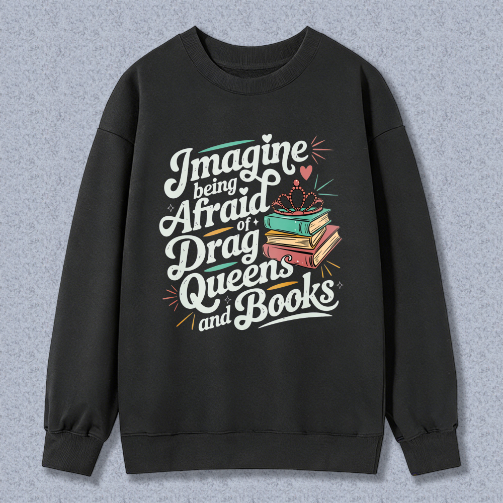 Wardrobecart Imagine Being Afraid Of Drag Queens And Books Unisex Classic Sweatshirt