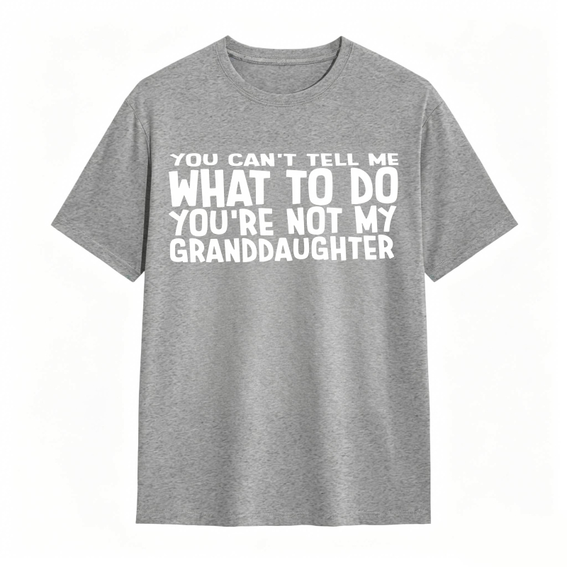 You Cant Tell Me What To Do Youre Not My Granddaughter Unisex Classic T-shirt