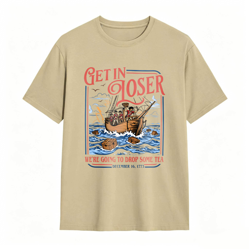 Boston Tea Party Ship And Text Get In Loser We Re Going To Drop Some Tea December 16 1773 Unisex Classic T-shirt