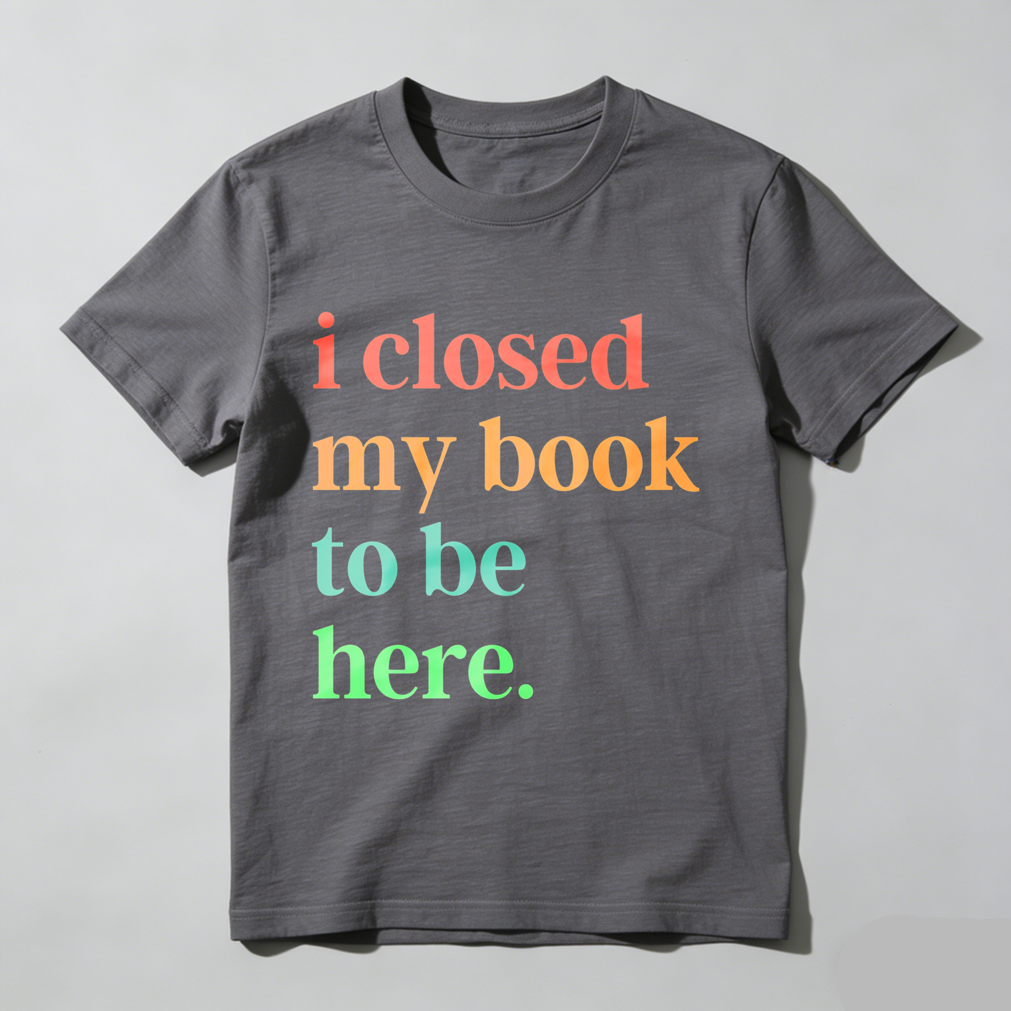 Wardrobecart I Closed My Book To Be Here Tshirt