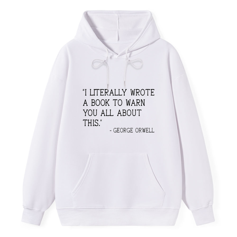 Wardrobecart George Orwell Quote I Literally Wrote A Book To Warn You All About This Unisex Classic Hoodie