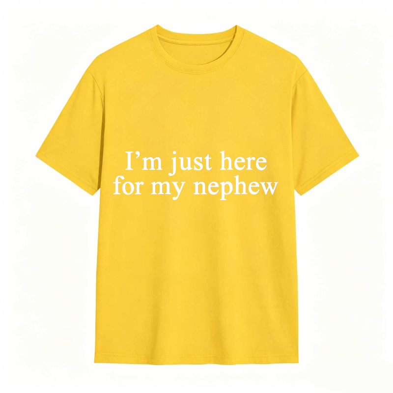 I'm Just Here For My Nephew tshirt 100% cotton