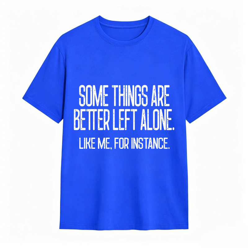 Some Things Are Better Left Alone Tee
