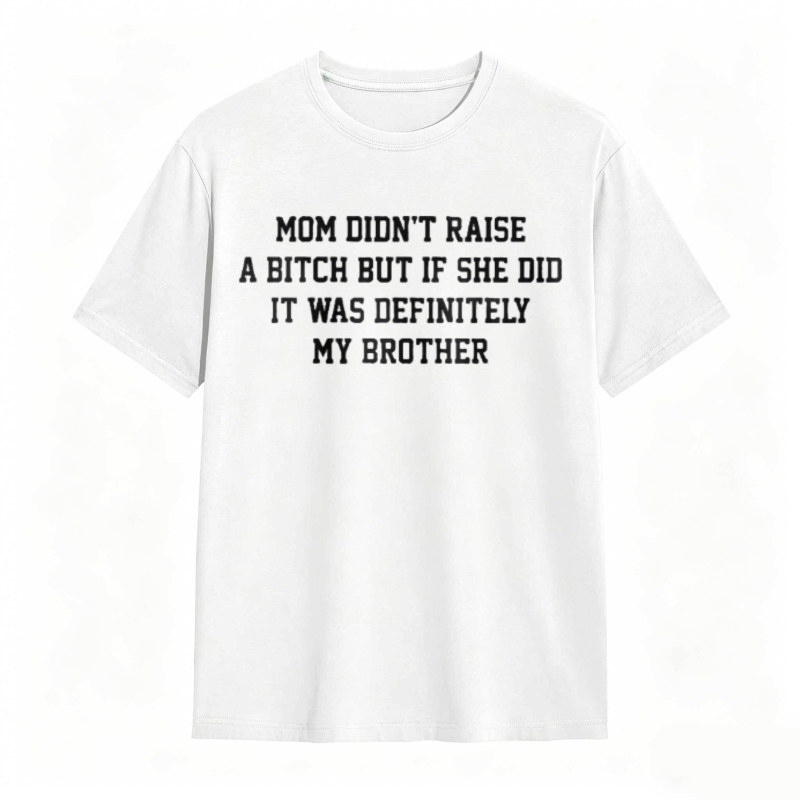 Mom Didn't Raise A But If She Did It Was Definitely My Brother Funny Sibling T-shirt