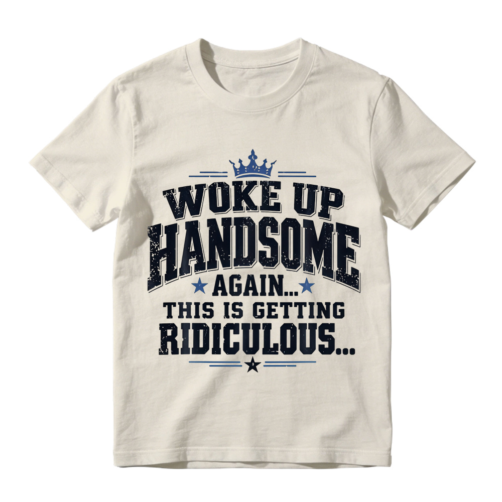 Woke Up Handsome Again This Is Getting Ridiculous Arched Crown Star Distressed Graphic Tee