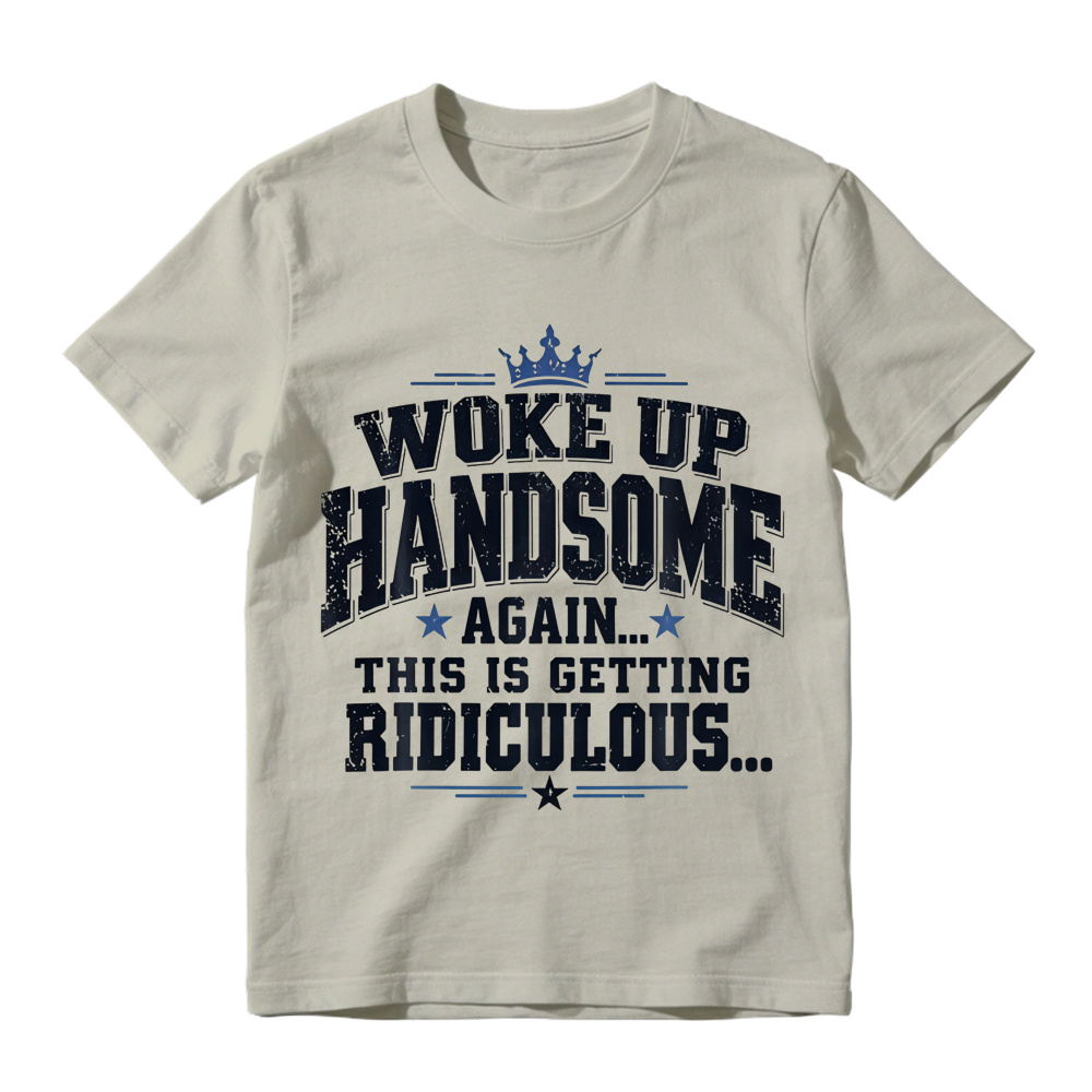 Woke Up Handsome Again This Is Getting Ridiculous Arched Crown Star Distressed Graphic Tee