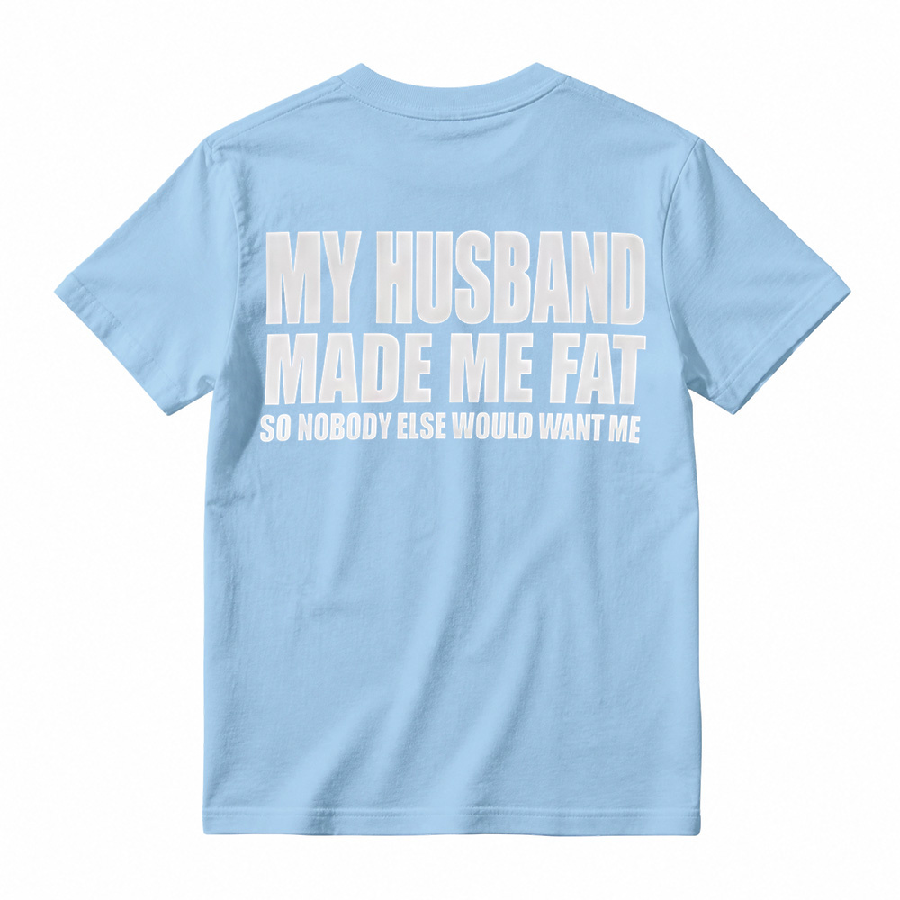 Funny My Husband Made Me Fat Graphic T-Shirt For Women