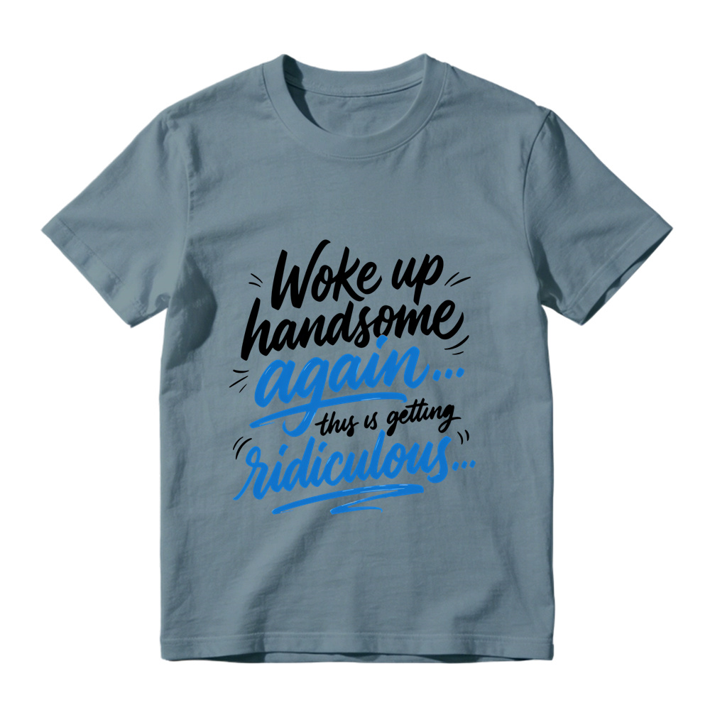 Woke Up Handsome Again This Is Getting Ridiculous Two Color Cursive Hand Lettering Graphic Tee