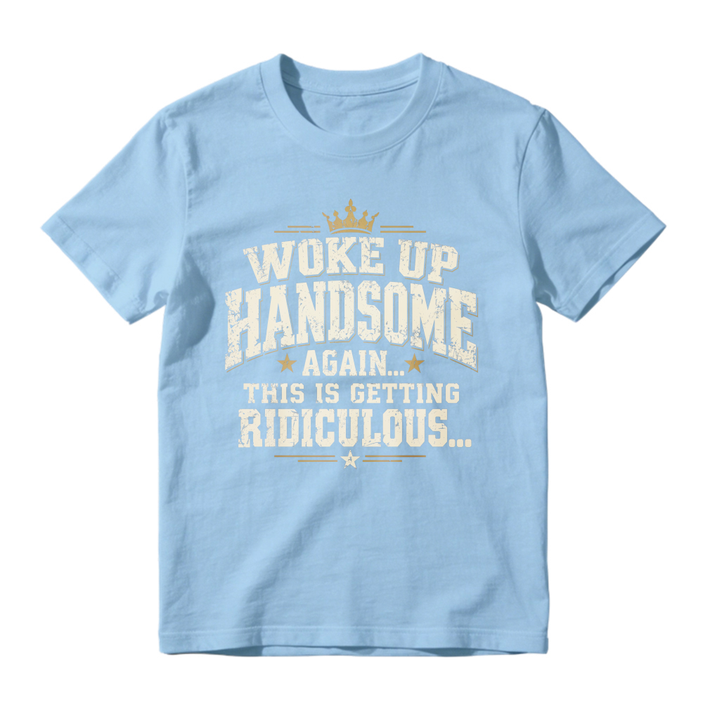 Woke Up Handsome Again This Is Getting Ridiculous Vintage Slab Serif Crown Graphic Tee