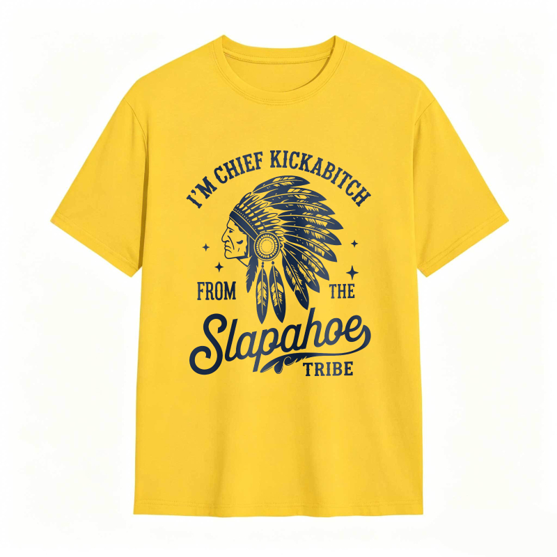 I'M CHIEF KICKABITCH FROM THE SLAPAHOE TRIBE Unisex Cotton Funny T-shirt