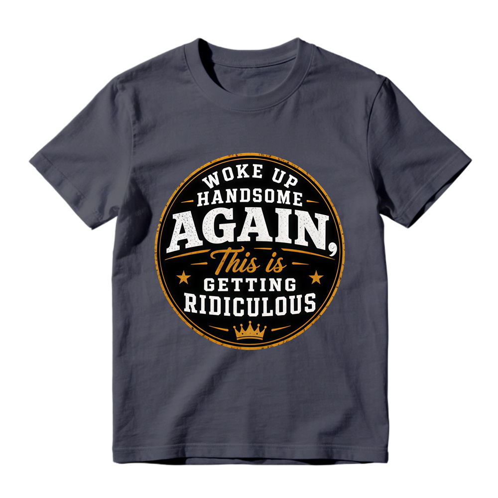 Woke Up Handsome Again This Is Getting Ridiculous Graphic T-Shirt